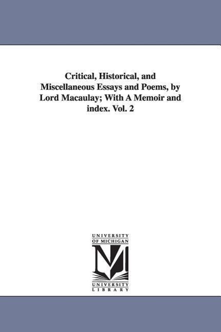 Critical, Historical, and Miscellaneous Essays and Poems, by Lord Macaulay With a Memoir and Index. Vol. 2 - Macaulay, Thomas Babington