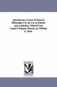 Introductory Course of Natural Philosophy For the Use of Schools and Academies. Edited From Ganot\\ S Popular Physics, by William G. Peck - Ganot, Adolphe