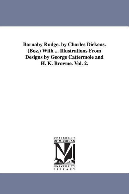 Barnaby Rudge. by Charles Dickens. (Boz.) With . Illustrations From Designs by George Cattermole and H. K. Browne. Vol. 2. - Dickens, Charles