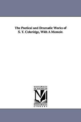 The Poetical and Dramatic Works of S. T. Coleridge, With A Memoir. - Coleridge, Samuel Taylor