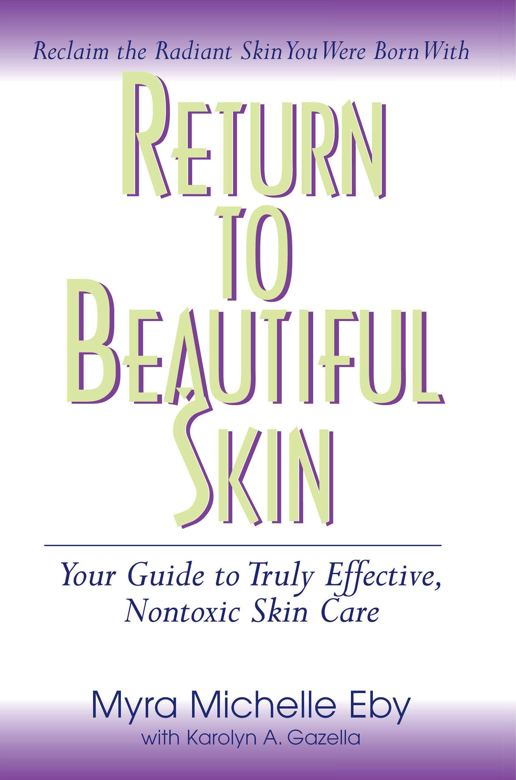 Return to Beautiful Skin: Your Guide to Truly Effective, Nontoxic Skin Care - Eby, Myra Michelle