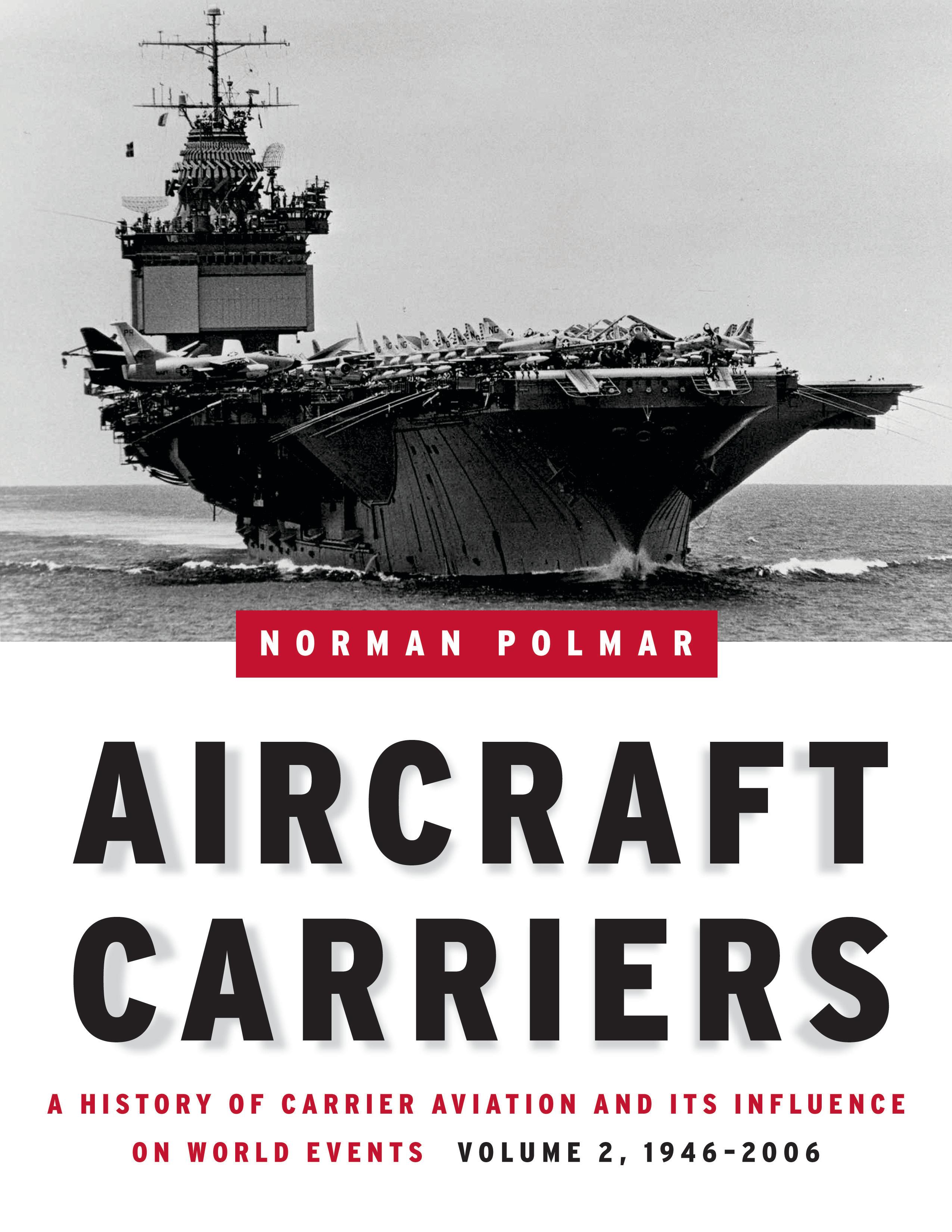 Aircraft Carriers, Volume 2: A History of Carrier Aviation and Its Influence on World Events, 1946-2006 - Polmar, Norman