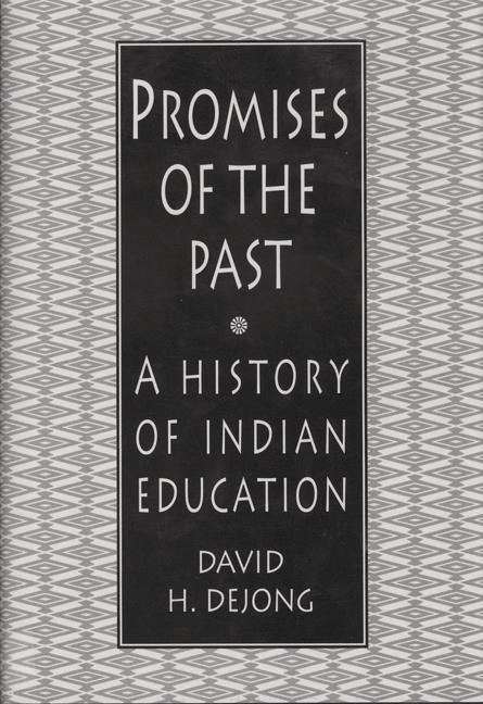 Promises of the Past: A History of Indian Education - Dejong, David H.