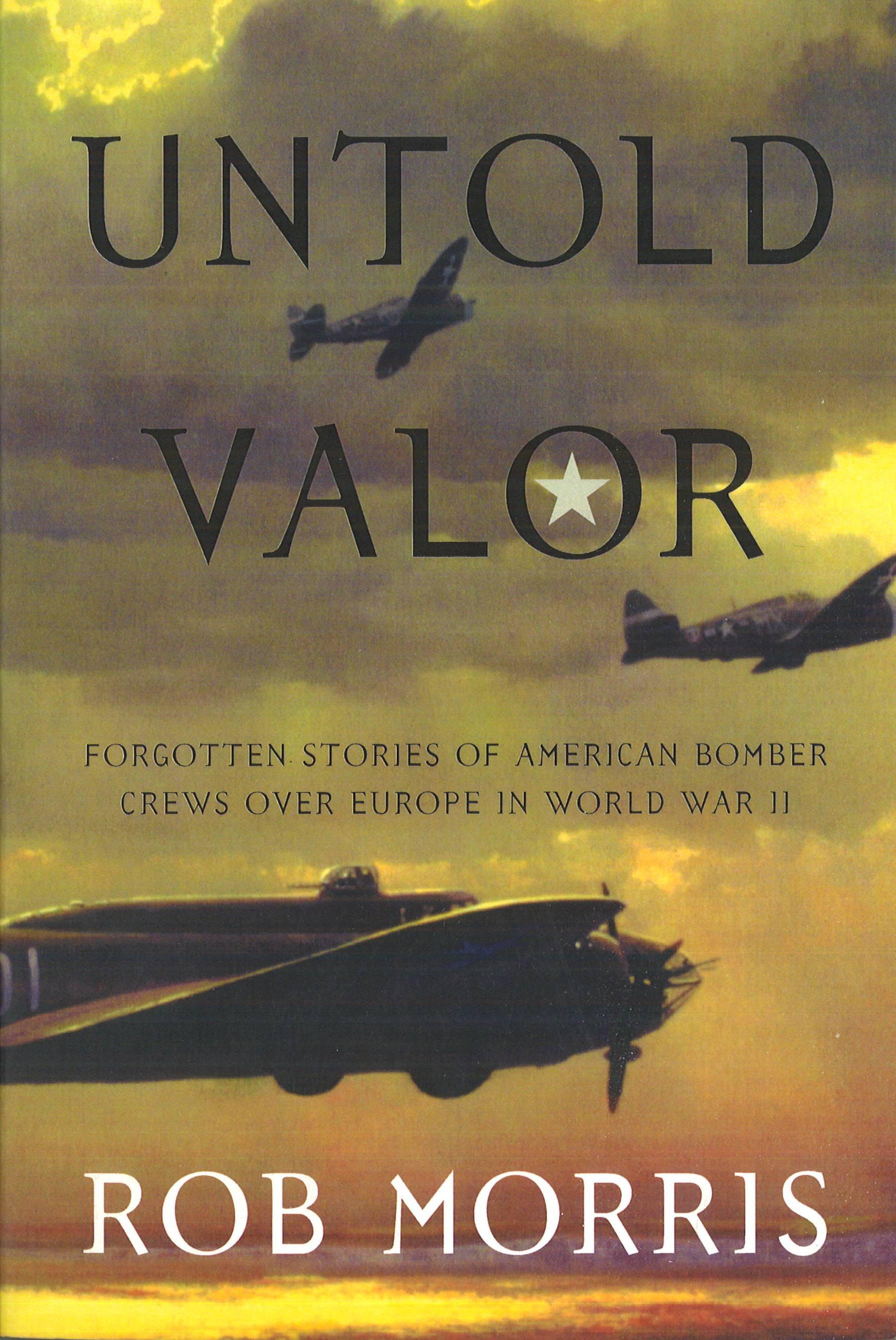 Untold Valor: Forgotten Stories of American Bomber Crews Over Europe in World War II - Morris, Robert
