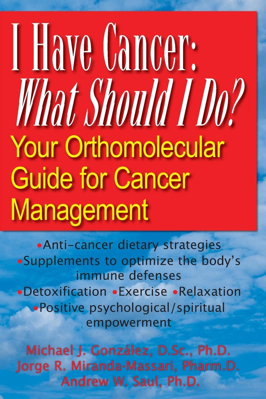 I Have Cancer: What Should I Do?: Your Orthomolecular Guide for Cancer Management - Gonzalez, Michael J.|Miranda-Massari, Jorge R.|Saul, Andrew W.