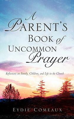 A Parent\\ s Book of Uncommon Praye - Comeaux, Eydie