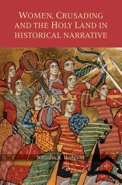 Women, Crusading and the Holy Land in Historical Narrative - Hodgson, Natasha R.