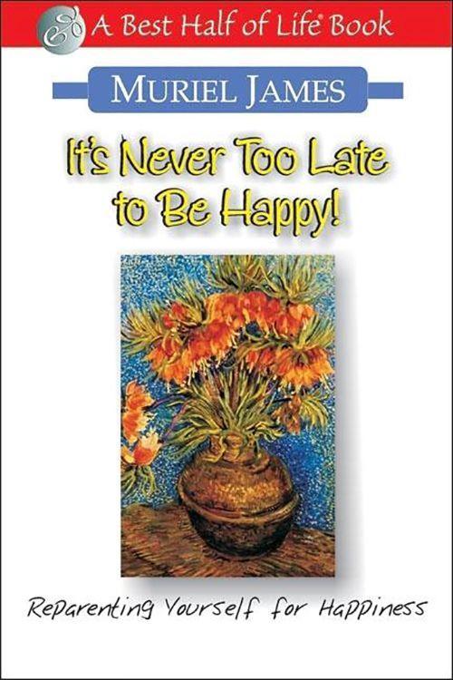 It\\ s Never Too Late to Be Happy: Reparenting Yourself for Happines - Muriel James