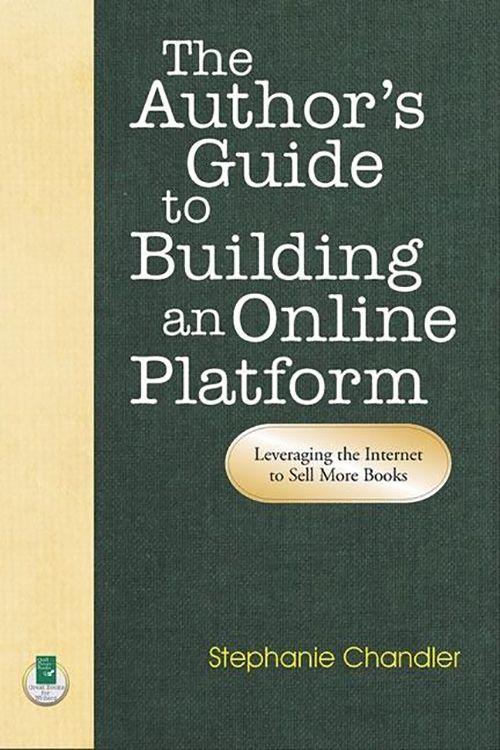 Author\\ s Guide to Building an Online Platform: Leveraging the Internet to Sell More Book - Chandler, Stephanie