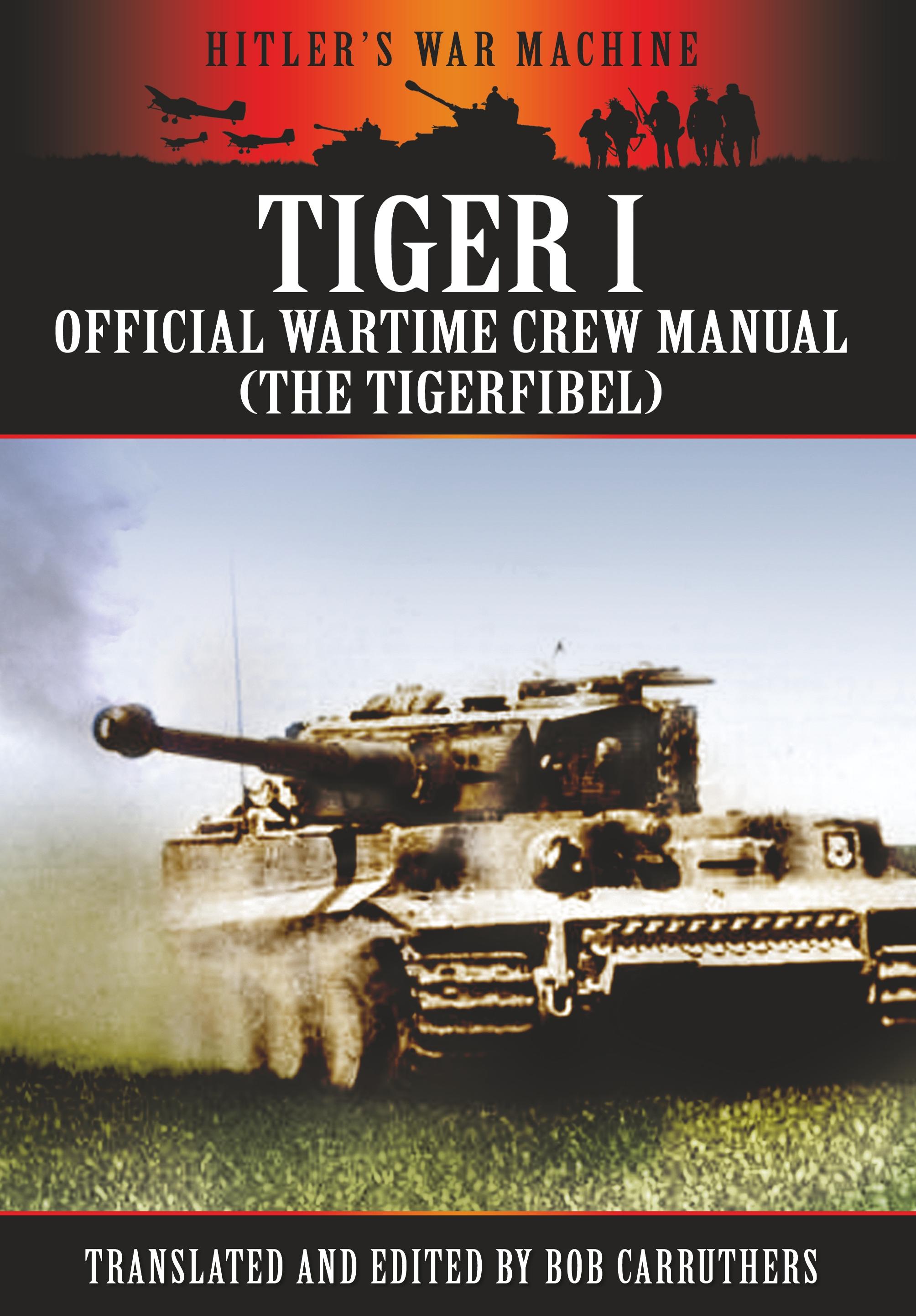 Tiger I - Official Wartime Crew Manual (The Tigerfibel) - Carruthers, Bob