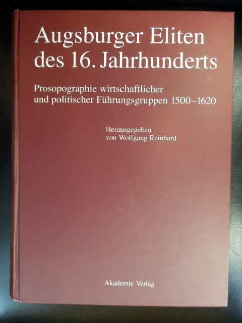 Augsburger Eliten des 16. Jahrhunderts. Prosopographie wirtschaftlicher und politischer Führungsgruppen 1500 - 1620 - Wolfgang Reinhard [ HG ], M. Häberlein, U. Klinkert, K. Sieh-Burens, R. Wendt