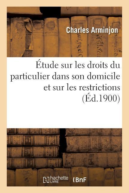 Etude Sur Les Droits Du Particulier Dans Son Domicile Et Sur Les Restrictions - Arminjon, Charles