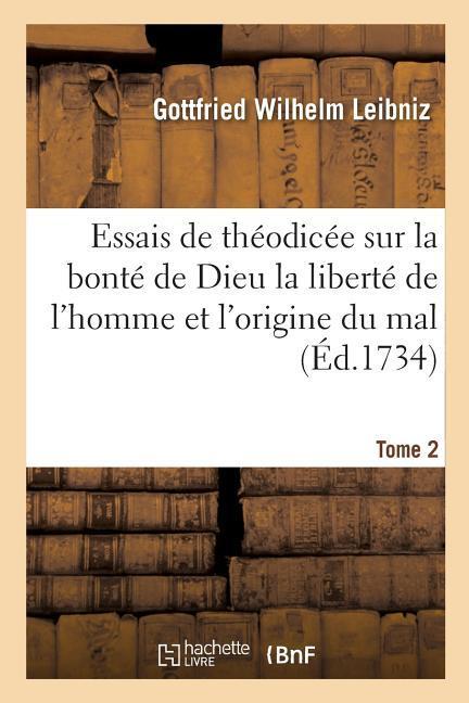 Essais de Theodicee Sur La Bonte de Dieu La Liberte de l\\ Homme Et l\\ Origine Du Mal T - Leibniz, Gottfried Wilhelm