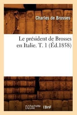 Le President de Brosses En Italie. T. 1 (Ed.1858) - De Brosses, Charles