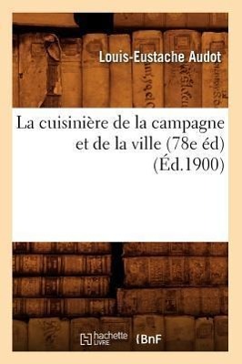 La Cuisiniere de la Campagne Et de la Ville (78e Ed) (Ed.1900) - Audot, Louis-Eustache