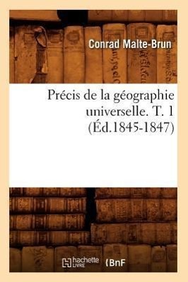 Precis de la Geographie Universelle. T. 1 (Ed.1845-1847) - Malte-Brun, Conrad