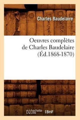 Oeuvres Completes de Charles Baudelaire (Ed.1868-1870) - Baudelaire, Charles