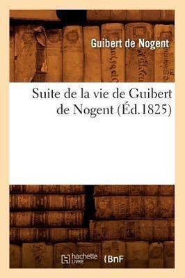 Suite de la Vie de Guibert de Nogent (Ed.1825) - Guibert de Nogent