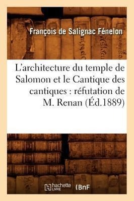 L\\ Architecture Du Temple de Salomon Et Le Cantique Des Cantiques: Refutation de M. Renan (Ed.1889 - Fénelon, François de Salignac