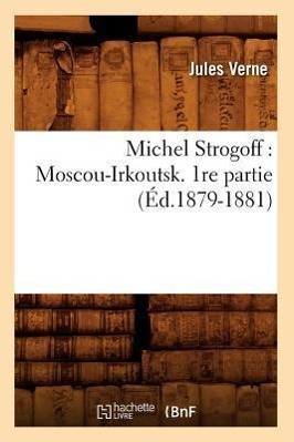 Michel Strogoff: Moscou-Irkoutsk. 1re Partie (Ed.1879-1881) - Verne, Jules