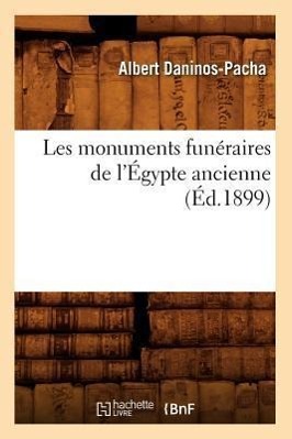 Les Monuments Funeraires de l\\ Egypte Ancienne (Ed.1899 - Daninos-Pacha, Albert