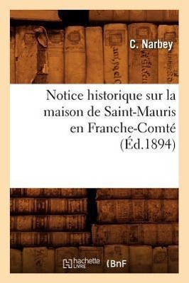 Notice Historique Sur La Maison de Saint-Mauris En Franche-Comte (Ed.1894) - Narbey, C.
