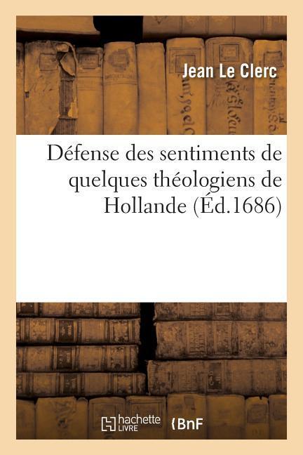 Defense Des Sentimens de Quelques Theologiens de Hollande Sur l\\ Histoire Critique Du Vieux Testamen - Le Clerc, Jean