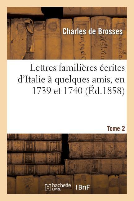 Lettres Familieres Ecrites d\\ Italie A Quelques Amis, En 1739 Et 1740. Tome - De Brosses, Charles