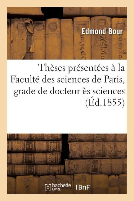 Theses Presentees A La Faculte Des Sciences de Paris, Pour Obtenir Le Grade de Docteur Es Sciences - Bour, Edmond