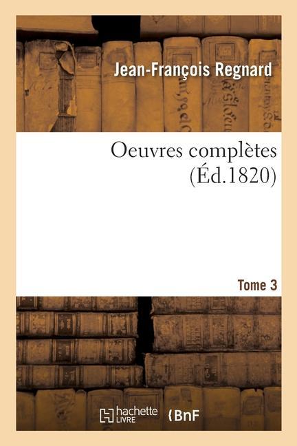 Oeuvres Completes. Tome 3 - Regnard, Jean-François