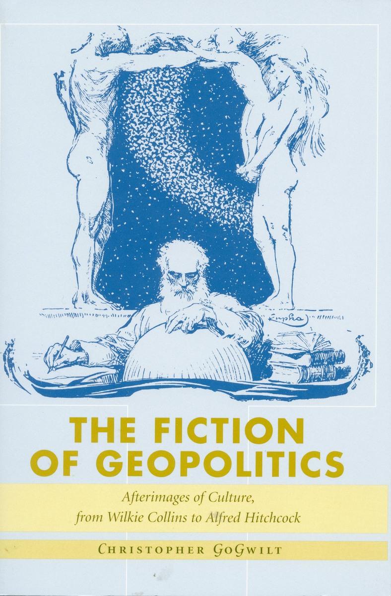 The Fiction of Geopolitics: Afterimages of Culture, from Wilkie Collins to Alfred Hitchcock - Gogwilt, Christopher