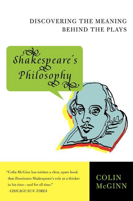 Shakespeare\\ s Philosophy: Discovering the Meaning Behind the Play - Mcginn, Colin