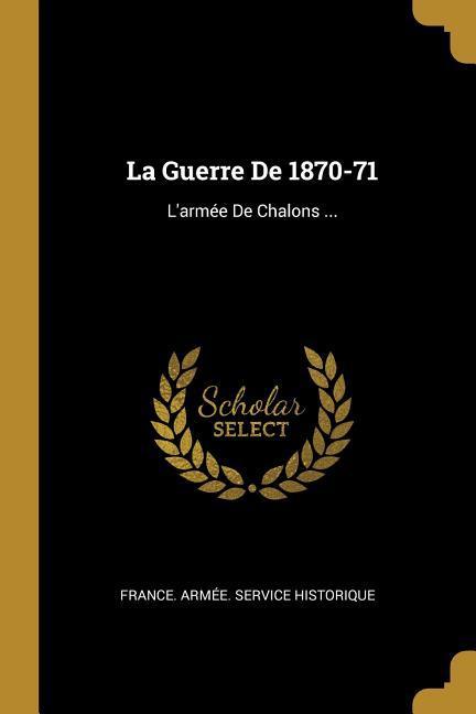 La Guerre De 1870-71: L\\ armée De Chalons .