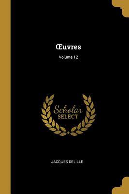 OEuvres Volume 12 - Delille, Jacques