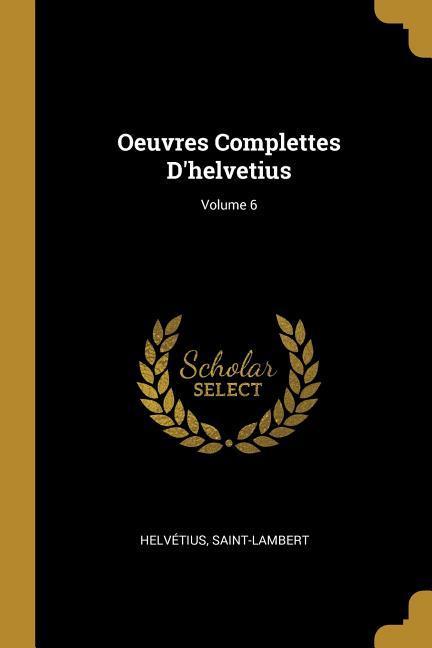 Oeuvres Complettes D\\ helvetius Volume - Helvétius|Saint-Lambert