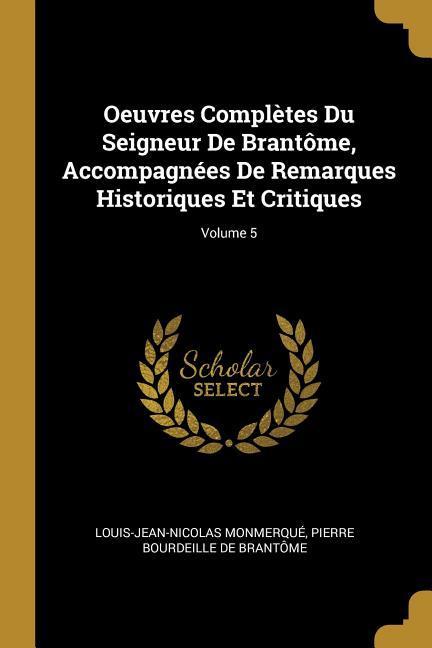 Oeuvres Complètes Du Seigneur De Brantôme, Accompagnées De Remarques Historiques Et Critiques Volume 5 - Monmerqué, Louis-Jean-Nicolas|De Brantôme, Pierre Bourdeille