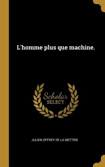 L\\ homme plus que machine - La Mettrie, Julien Offrey De