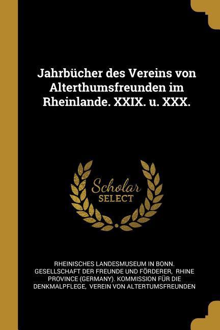 Jahrbücher Des Vereins Von Alterthumsfreunden Im Rheinlande. XXIX. U. XXX.