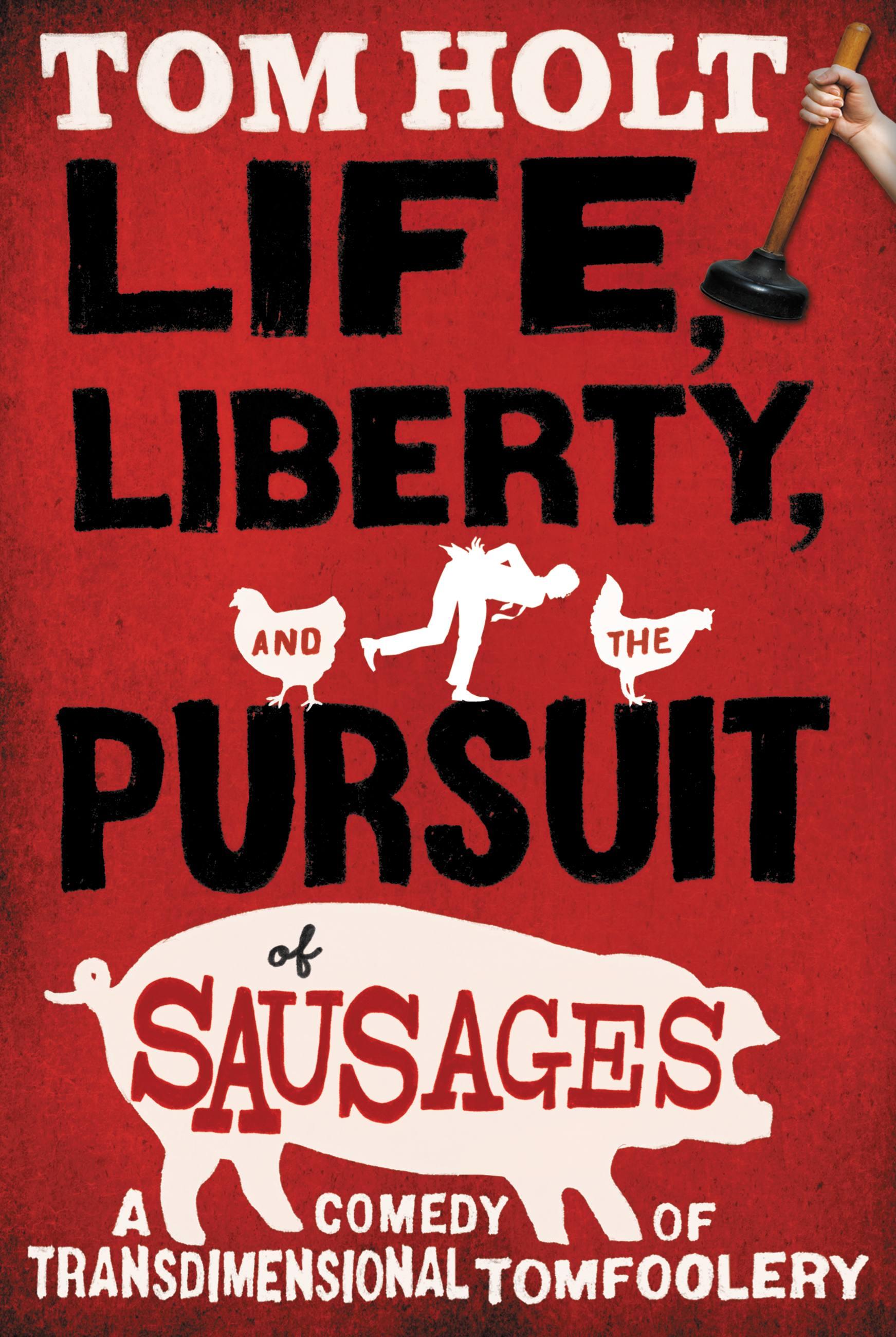 Life, Liberty, and the Pursuit of Sausages - Holt, Tom