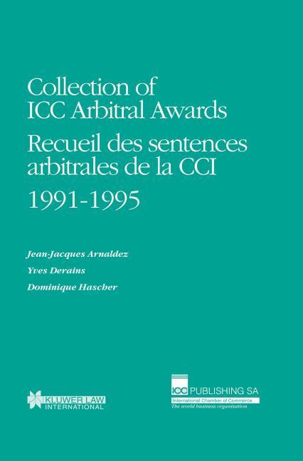 Collection of ICC Arbitral Awards 1991-1995: Recueil des sentences arbitrales de la CCI - Arnaldez, Jean-Jacques|Derains, Yves|Hascher, Dominique