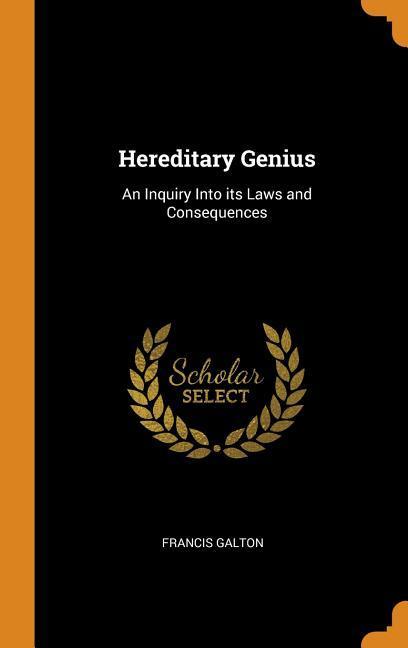 Hereditary Genius: An Inquiry Into Its Laws and Consequences - Galton, Francis