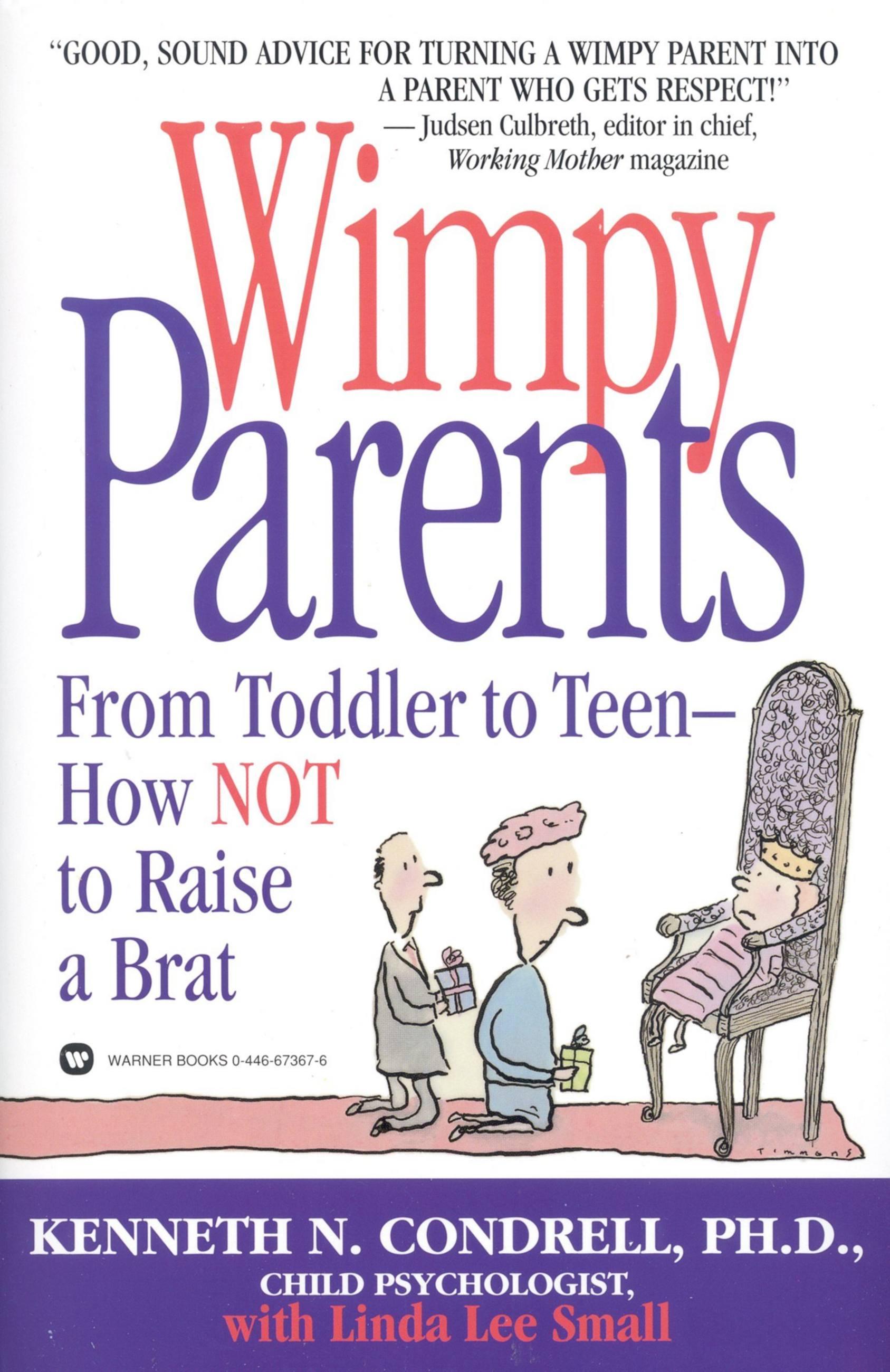 Wimpy Parents: From Toddler to Teen-How Not to Raise a Brat - Condrell, Kenneth N.|Small, Linda Lee