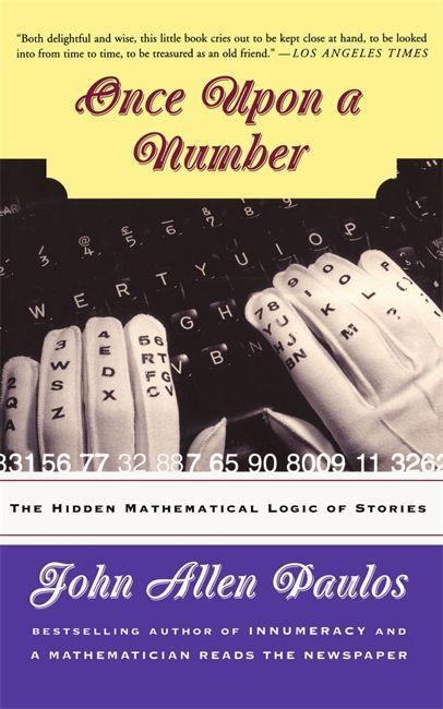 Once Upon a Number: The Hidden Mathematical Logic of Stories - Paulos, John Allen