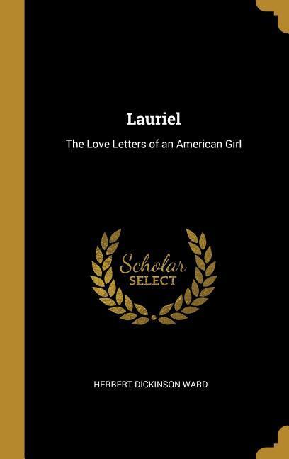 Lauriel: The Love Letters of an American Girl - Ward, Herbert Dickinson