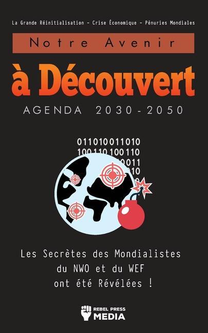 Notre Avenir à Découvert Agenda 2030-2050: Les Secrètes des Mondialistes du NWO et du WEF ont été Révélées ! La Grande Réinitialisation - Crise Économ - Rebel Press Media