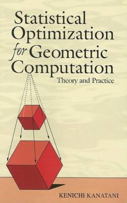 Statistical Optimization for Geometric Computation: Theory and Practice - Kanatani, Kenichi