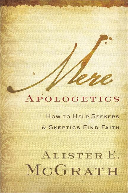 Mere Apologetics: How to Help Seekers and Skeptics Find Faith - Mcgrath, Alister E.