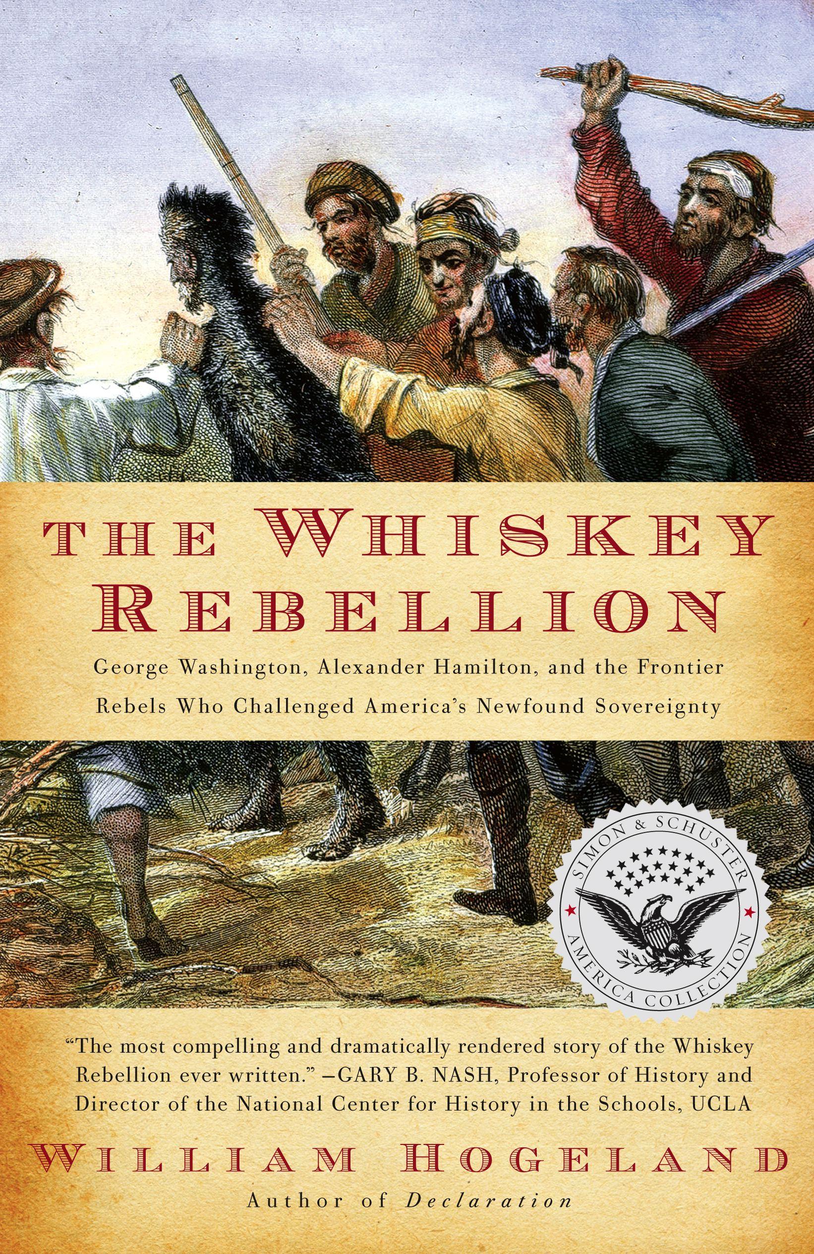 The Whiskey Rebellion: George Washington, Alexander Hamilton, and the Frontier Rebels Who Challenged America\\ s Newfound Sovereignt - Hogeland, William