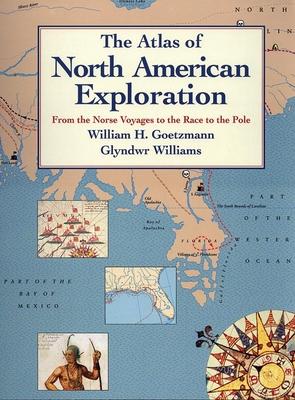 The Atlas of North American Exploration: From the Norse Voyages to the Race to the Pole - Goetzmann, William H.|Williams, Glyndwr