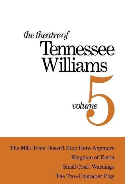 The Theatre of Tennessee Williams Volume V: The Milk Train Doesn\\ t Stop Here Anymore, Kingdom of Earth, Small Craft Warnings, the Two-Character Pla - Williams, Tennessee